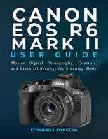 CANON EOS R6 MARK II USER GUIDE: Master Digital Photography, Controls, and Essential Settings for Stunning Shots B0FMRGCH8Z Book Cover