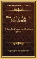 Histoire Du Siege De Missolonghi Siuvie De Pièces Justificatives... 1271318660 Book Cover