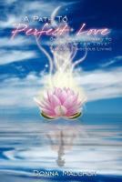 A Path to Perfect Love: One Woman's Journey to "LOVE after love" through Conscious Living 1770677259 Book Cover