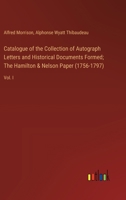 Catalogue of the Collection of Autograph Letters and Historical Documents Formed; The Hamilton & Nelson Paper (1756-1797): Vol. I 3385309573 Book Cover