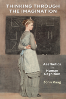 Thinking Through the Imagination: Aesthetics in Human Cognition 1531501842 Book Cover