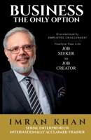 BUSINESS THE ONLY OPTION: Overwhelmed by Employment Challenges? Transform Your Life from Job Seeker to Job Creator 1914994485 Book Cover