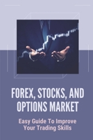 Forex, Stocks, And Options Market: Easy Guide To Improve Your Trading Skills: A Guide To Swing Trading Strategies B099BWT4LG Book Cover