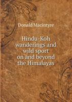 Hindu-Koh Wanderings and Wild Sport on and Beyond the Himalayas 551850084X Book Cover