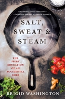Salt, Sweat & Steam: The Fiery Education of an Accidental Chef 1250333377 Book Cover