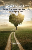 Live a Life of Love: How to Live an Extraordinary Life of Everyday Love B08H6TTCXW Book Cover