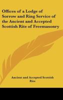 Offices of a Lodge of Sorrow and Ring Service of the Ancient and Accepted Scottish Rite of Freemasonry 1018143467 Book Cover
