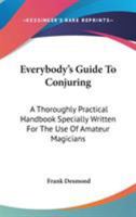 Everybody's Guide To Conjuring: A Thoroughly Practical Handbook Specially Written For The Use Of Amateur Magicians 1428646086 Book Cover