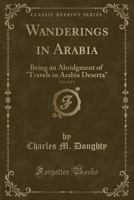 Wanderings in Arabia, Vol. 2 of 2: Being an Abridgment of Travels in Arabia Deserta (Classic Reprint) 1359119272 Book Cover