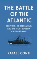 The Battle of the Atlantic: Convoys, Codebreaking, and the Fight to Feed an Island War 937794970X Book Cover
