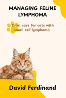 MANAGING FELINE LYMPHOMA: Total care for cats with small cell lymphoma B0F89VFWDN Book Cover