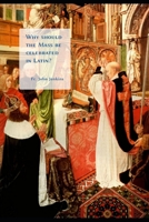 Why should the Mass be celebrated in Latin? 1081653574 Book Cover