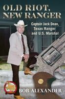 Old Riot, New Ranger: Captain Jack Dean, Texas Ranger and U.S. Marshal 1574417290 Book Cover