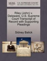 Riley (John) v. Delaware. U.S. Supreme Court Transcript of Record with Supporting Pleadings 1270612840 Book Cover