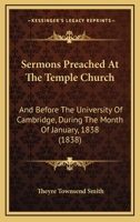 Sermons Preached At The Temple Church: And Before The University Of Cambridge, During The Month Of January, 1838 1357942451 Book Cover