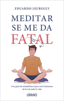 Meditar se me da fatal: Una guía de mindfulness para seres humanos de los de toda la vida 841769448X Book Cover