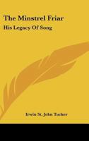 The Minstrel Friar: His Legacy Of Song 1432566423 Book Cover