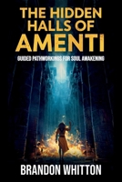 The Hidden Halls of Amenti: Guided Pathworkings for Soul Awakening B0G7K6MB52 Book Cover