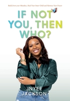 If Not You, Then Who?: Build From Your Mistakes, Heal Your Inner Child and Harness Your Power B0CQZ8XM91 Book Cover