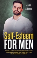 Self Esteem for Men: 5 Simple but Overlooked Methods to Start Your Inner Journey and Which Will Stop You From Being a Doormat 1951999223 Book Cover