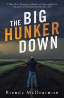 The Big Hunker Down - 7 Take- Cover Strategies to Weather the Storm of Job Loss and Keep Your Destiny out of the Bar Ditch 1664235787 Book Cover