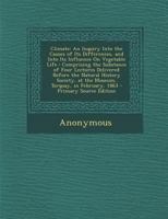 Climate: An Inquiry Into the Causes of Its Differences, and Into Its Influence On Vegetable Life : Comprising the Substance of Four Lectures Delivered ... at the Museum, Torquay, in February, 1863 3337377297 Book Cover