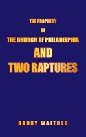 The Prophecy of the Church of Philadelphia and Two Raptures 1663279578 Book Cover