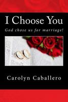 I Choose You: God Chose Us for Marriage! 1984135376 Book Cover