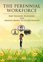 The Perennial Workforce: Baby Boomers Blooming And Making Money After Retirement 0692909745 Book Cover