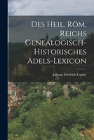 Des heil. röm. Reichs genealogisch-historisches Adels-Lexicon 1017828539 Book Cover