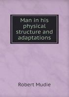 Man, in His Physical Structure and Adaptations 0530276984 Book Cover