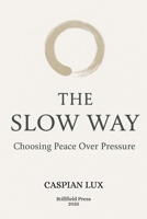 The Slow Way: Choosing Peace Over Pressure B0FGWNJG59 Book Cover