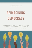 Reimagining Democracy: Deliberative Activism, Social Justice, and Prefiguration in Participatory Budgeting 1666942537 Book Cover