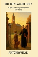 The Boy Called Tony: A Legacy of Courage, Compassion, and Change B0FXLBWQWT Book Cover
