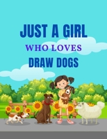 JUST A GIRL WHO LOVES DRAW DOGS: Art and dogs come together in this richly illustrated, in-depth guide to creating charming portraits of dogs small. B0991LHW55 Book Cover
