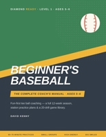 Beginner's Baseball: The Complete Coach's Manual for Ages 5-6 - Fun-First Tee Ball Practice Plans, Drills, and a Full 12-Week Season for Volunteer You B0H9516SP7 Book Cover