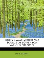 Duffy's wave motor as a source of power for various purposes 1172929440 Book Cover