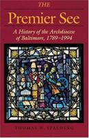 The Premier See: A History of the Archdiocese of Baltimore, 1789-1989 (Maryland Paperback Bookshelf) 0801852153 Book Cover