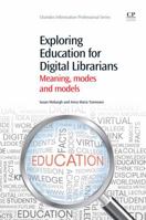 Exploring Education For Digital Librarians: Meaning, modes and models 1843346591 Book Cover