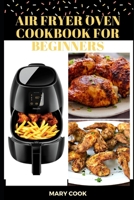 Air Fryer Oven Cookbook for Beginners: The complete Quick & Easy Recipes to Bake, fry, Grill & Roast with Air Fryer for Healthy Living B083XGJWNS Book Cover