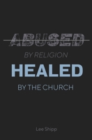 Abused by Religion, Healed by the Church B08HH1JTF9 Book Cover