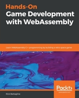 Hands-On Game Development with WebAssembly: Learn WebAssembly C++ programming by building a retro space game 1838644652 Book Cover