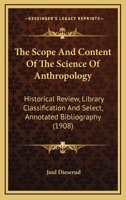 The Scope and Content of the Science of Anthropology: Historical Review, Library Classification and Select, Annotated Bibliography; With a List of the ... Societies and Museums 112092538X Book Cover