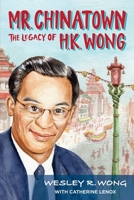 Mr. Chinatown: The Legacy of H.K. Wong 0578901919 Book Cover