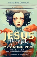 Jesus Shrank My Dating Pool: Holding Out for a Godly Man When It Feels Like You’ve Missed the Boat B0CSKCN3DB Book Cover