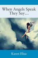 When Angels Speak They Say... 1478780142 Book Cover