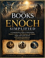 THE BOOKS OF ENOCH SIMPLIFIED: A Comprehensive Guide to Understanding Enoch 1, 2 & 3, The Watchers, the Giants, Angels, and Cosmic Secrets with Section Breakdowns and Visual Illustrations B0GYWQ37V4 Book Cover