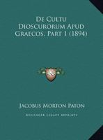 De Cultu Dioscurorum Apud Graecos, Part 1 (1894) 1169601006 Book Cover