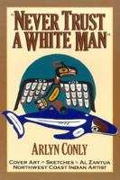 Never Trust a White Man: I Am Makah, Son of Whaling Nation: A Journal 1880222299 Book Cover