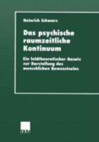 Das Psychische Raumzeitliche Kontinuum: Ein Feldtheoretischer Ansatz Zur Darstellung Des Menschlichen Bewusstseins 3824444313 Book Cover